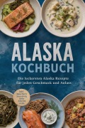 Cover-Bild zum Titel 'Alaska Kochbuch: Die leckersten Alaska Rezepte für jeden Geschmack und Anlass  - inkl. Räuchern, Sauerteig, Kelp, Akutaq uvm.' von 'Maria Langnitz'