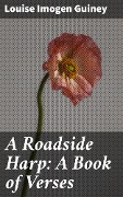 A Roadside Harp: A Book of Verses - Louise Imogen Guiney