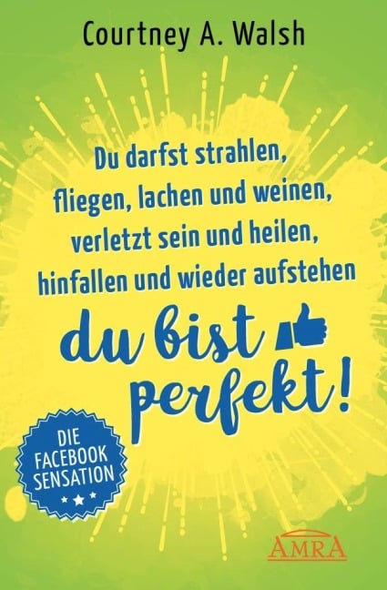 Du darfst strahlen, fliegen, lachen und weinen, verletzt sein und heilen, hinfallen und wieder aufstehen - DU BIST PERFEKT! - Courtney A. Walsh