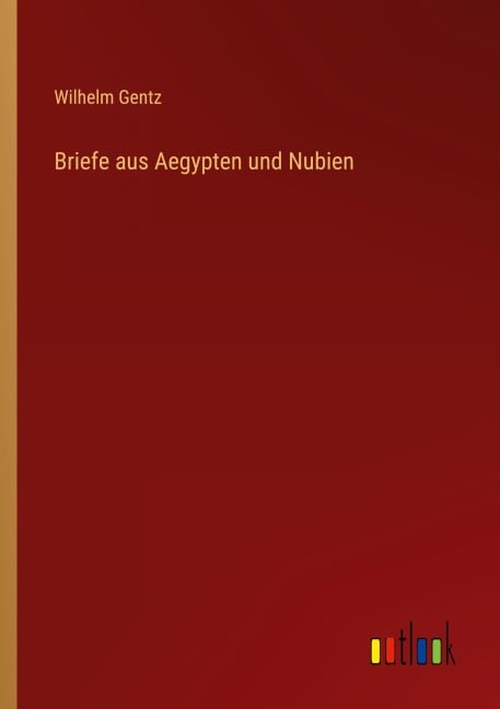 Briefe aus Aegypten und Nubien - Wilhelm Gentz