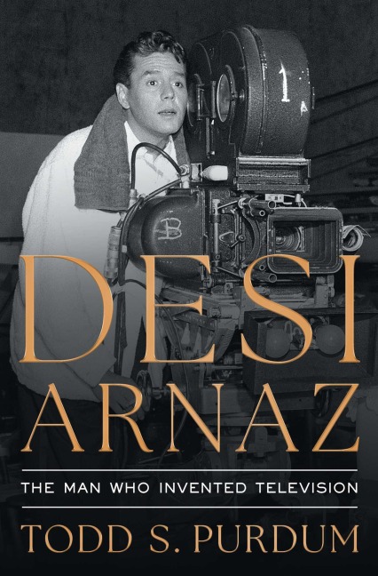 Desi Arnaz - Todd S Purdum