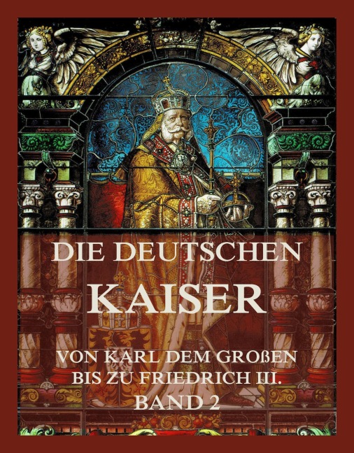 Die deutschen Kaiser - Von Karl dem Großen bis zu Friedrich III., Band 2 - 