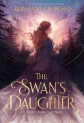 Cover-Bild zum Titel 'The Swan's Daughter' von 'Roshani Chokshi'
