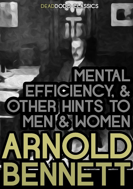 Mental Efficiency, and Other Hints to Men and Women - Arnold Bennett