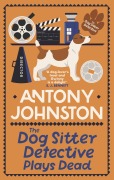 The Dog Sitter Detective Plays Dead - Antony Johnston