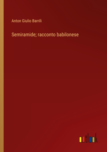 Semiramide; racconto babilonese - Anton Giulio Barrili