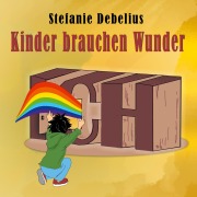 Cover-Bild zum Titel 'Kinder brauchen Wunder' von 'Stefanie Debelius'