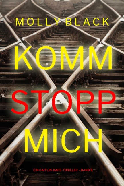 Komm stopp mich (Ein Caitlin-Dare-Thriller - Band 6) - Molly Black
