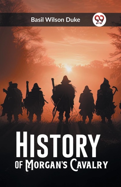 History of Morgan's Cavalry - Basil Wilson Duke