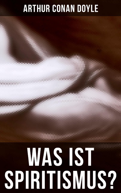 Was ist Spiritismus? - Arthur Conan Doyle