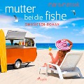 Cover-Bild zum Titel 'Mutter bei die Fische: ein Küsten-Roman' von 'Marie Matisek'