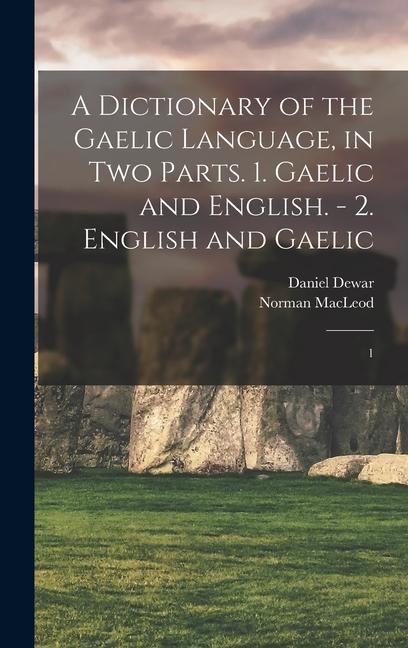 A Dictionary of the Gaelic Language, in two Parts. 1. Gaelic and English. - 2. English and Gaelic - Norman Macleod, Daniel Dewar