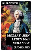 Mozart: Sein Leben und Schaffen (Biografie) - Karl Storck