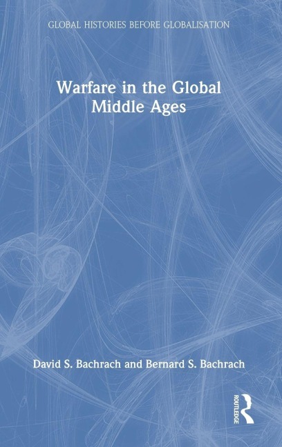 Warfare in the Global Middle Ages - David S. Bachrach, Bernard S. Bachrach