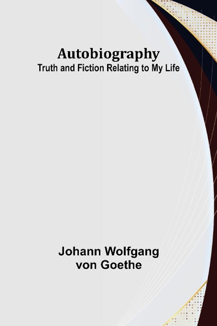 Autobiography - Johann Wolfgang von Goethe