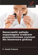 Cover-Bild zum Titel 'Nanocz¿stki palladu wspomagane ¿rodkiem powierzchniowo czynnym dla biosensora glukozy' von 'P. Shakti Prakash'