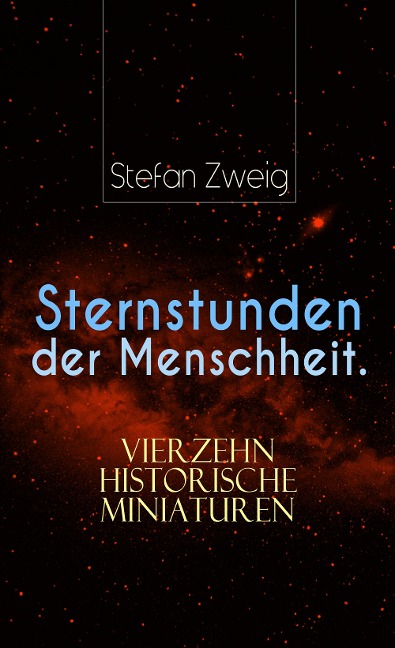 Sternstunden der Menschheit. Vierzehn historische Miniaturen - Stefan Zweig