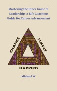 Cover-Bild zum Titel 'Mastering the Inner Game of Leadership: A Life Coaching Guide for Career Advancement' von 'Michael W'