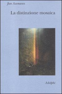 La distinzione mosaica ovvero il prezzo del monoteismo - Jan Assmann