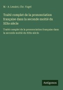 Cover-Bild zum Titel 'Traité complet de la prononciation française dans la seconde moitié du XIXe siècle' von 'M. - A. Lesaint, Chr. Vogel'