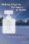 Cover-Bild zum Titel 'A to Z Making Organic Perfumes at Home for Total Beginners' von 'Lisa Bond'