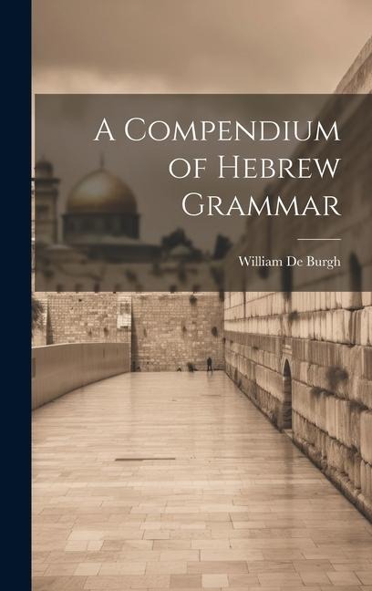 A Compendium of Hebrew Grammar - William De Burgh