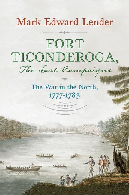Fort Ticonderoga, the Last Campaigns - Mark Edward Lender
