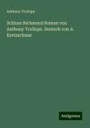 Schloss Richmond Roman von Anthony Trollope. Deutsch von A. Kretzschmar - Anthony Trollope