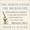 The Demon Under the Microscope Lib/E: From Battlefield Hospitals to Nazi Labs, One Doctor's Heroic Search for the World's First Miracle Drug - Thomas Hager