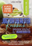 Cover-Bild zum Titel 'Joghurtbereiter Kochbuch - Gesunde Vielfalt mit und ohne den Joghurtbereiter' von 'Linda Reiter'