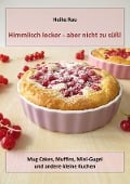 Himmlisch lecker - aber nicht zu süß! Mug Cakes, Muffins, Minigugel und andere kleine Kuchen - Heike Rau