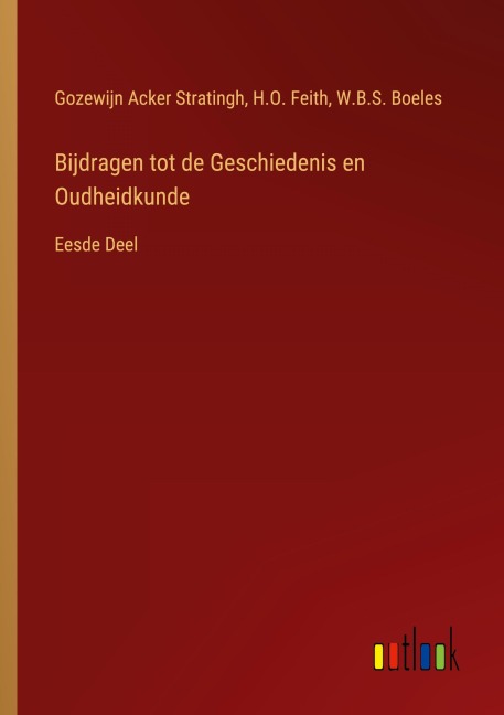 Bijdragen tot de Geschiedenis en Oudheidkunde - Gozewijn Acker Stratingh, H. O. Feith, W. B. S. Boeles
