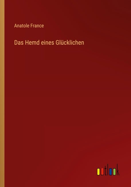 Das Hemd eines Glücklichen - Anatole France