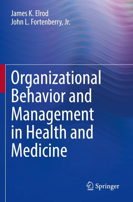 Organizational Behavior and Management in Health and Medicine - James K. Elrod, Jr. Fortenberry