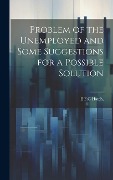 Problem of the Unemployed and Some Suggestions for a Possible Solution - E F G Hatch