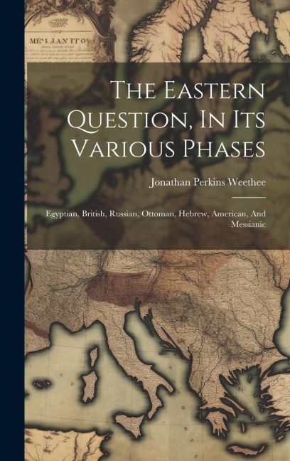 The Eastern Question, In Its Various Phases - Jonathan Perkins Weethee