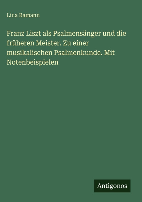Franz Liszt als Psalmensänger und die früheren Meister. Zu einer musikalischen Psalmenkunde. Mit Notenbeispielen - Lina Ramann