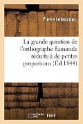 La Grande Question de l'Orthographe Flamande Réduite À de Petites Proportions - Lebrocquy