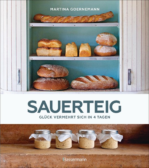 Sauerteig - Glück vermehrt sich in 4 Tagen. Brot backen mit Achtsamkeit, Entschleunigung und entspannten Bäckern rund um die Welt. Sonderausgabe mit vielen Original-Rezepten - Martina Goernemann