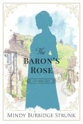 Cover-Bild zum Titel 'The Baron's Rose (Unlikely Match, #2)' von 'Mindy Burbidge Strunk'