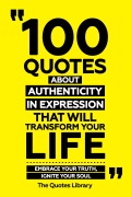 Cover-Bild zum Titel '100 Quotes About Authenticity In Expression That Will Transform Your Life - Embrace Your Truth, Ignite Your Soul' von 'The Quotes Library, The Quotes Library'