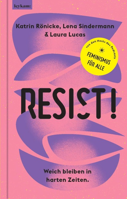 Resist! Weich bleiben in harten Zeiten. - Katrin Rönicke, Laura Lucas, Lena Sindermann