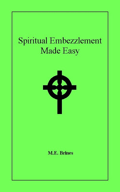 Spiritual Embezzlement Made Easy - M. E. Brines
