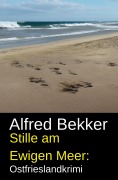 Cover-Bild zum Titel 'Stille am Ewigen Meer: Ostfrieslandkrimi' von 'Alfred Bekker'