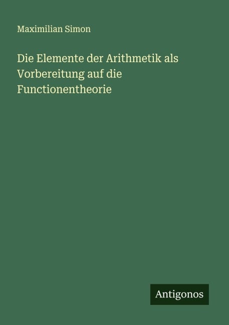 Die Elemente der Arithmetik als Vorbereitung auf die Functionentheorie - Maximilian Simon