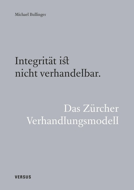 Integrität ist nicht verhandelbar. Das Zürcher Verhandlungsmodell - Michael Bullinger