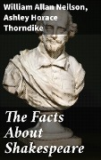 The Facts About Shakespeare - William Allan Neilson, Ashley Horace Thorndike