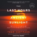 The Last Hours of Ancient Sunlight Revised and Updated: The Fate of the World and What We Can Do Before It's Too Late - Thom Hartmann
