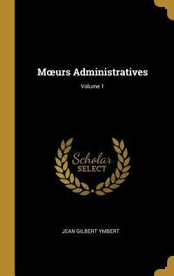 Moeurs Administratives; Volume 1 - Jean Gilbert Ymbert