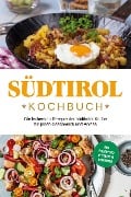 Südtirol Kochbuch: Die leckersten Rezepte der südtiroler Küche für jeden Geschmack und Anlass | inkl. Fingerfood, Desserts & Getränken - Sarah Brunner